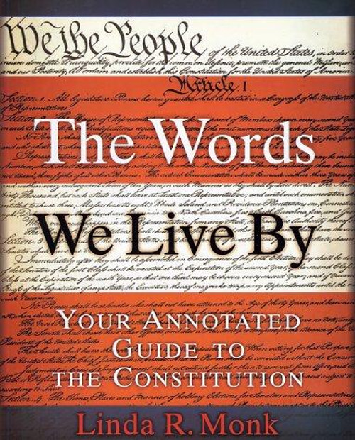 The Words We Live By: Your Annotated Guide to the Constitution front cover by Linda R. Monk, ISBN: 0786867205