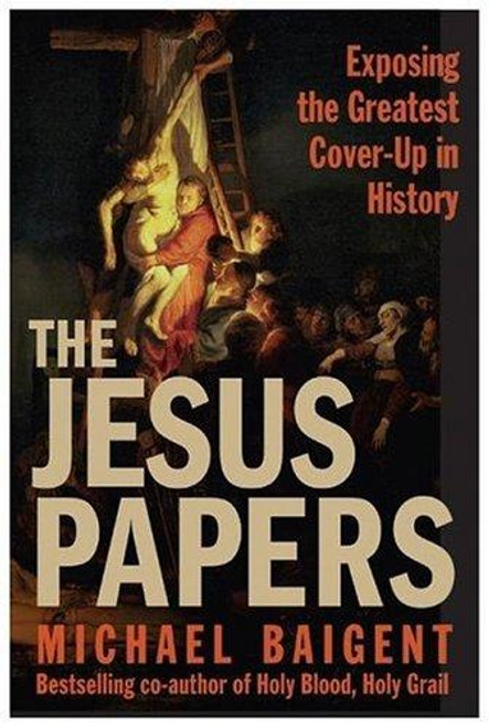 The Jesus Papers: Exposing the Greatest Cover-Up In History front cover by Michael Baigent, ISBN: 0060827130