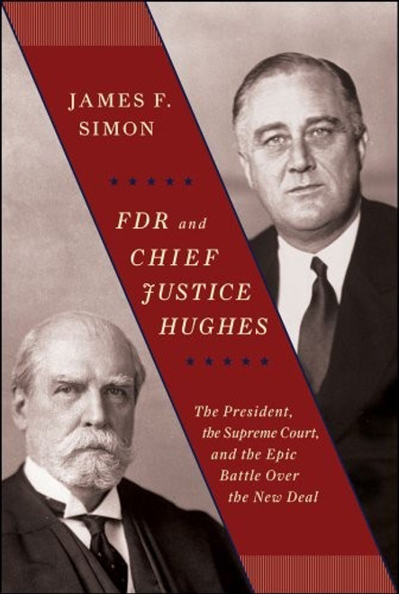 FDR and Chief Justice Hughes: The President, the Supreme Court, and the Epic Battle Over the New Deal front cover by James F. Simon, ISBN: 1416573283