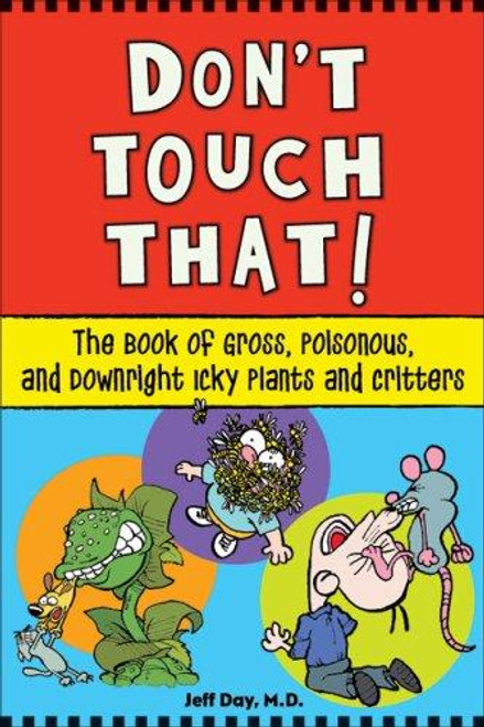 Don't Touch That!: The Book of Gross, Poisonous, and Downright Icky Plants and Critters front cover by Jeff Day MD, ISBN: 155652711X