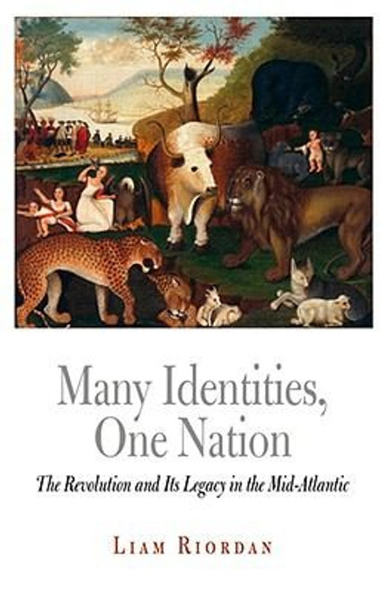 Many Identities, One Nation: The Revolution and Its Legacy in the Mid-Atlantic (Early American Studies) front cover by Liam Riordan, ISBN: 0812220501