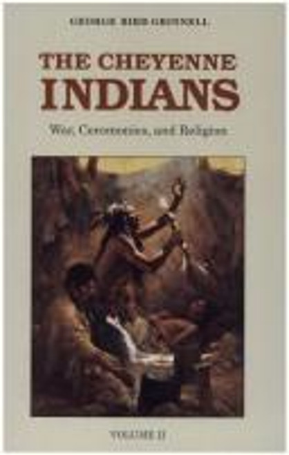 The Cheyenne Indians, Volume 2: War, Ceremonies, and Religion front cover by George Bird Grinnell, ISBN: 0803257724