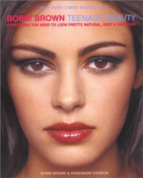 Bobbi Brown Teenage Beauty: Everything You Need to Look Pretty, Natural, Sexy and Awesome front cover by Bobbi Brown, Annemarie Iverson, ISBN: 0060957247