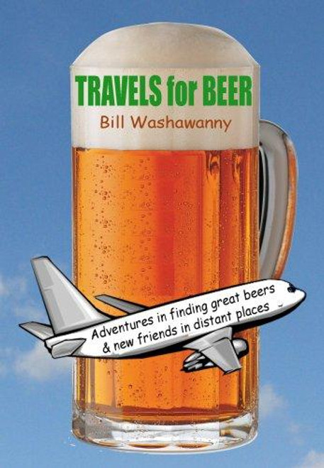 Travels for Beer front cover by Bill Washawanny, ISBN: 0979695007
