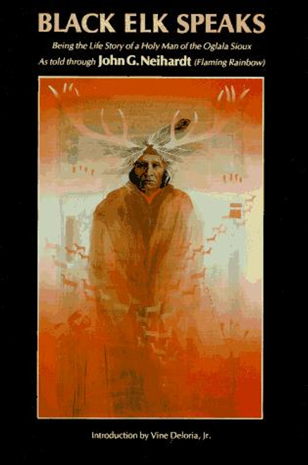 Black Elk Speaks: Being the Life Story of a Holy Man of the Oglala Sioux front cover by John G. Neihardt, ISBN: 0803283598