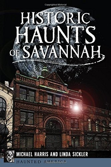 Historic Haunts of Savannah (Haunted America) front cover by Linda Sickler,Michael Harris, ISBN: 1626191956