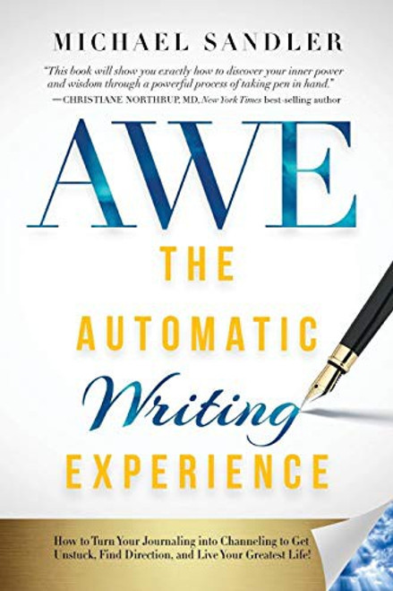 The Automatic Writing Experience (AWE): How to Turn Your Journaling into Channeling to Get Unstuck, Find Direction, and Live Your Greatest Life! front cover by Michael Sandler, ISBN: 1722503203