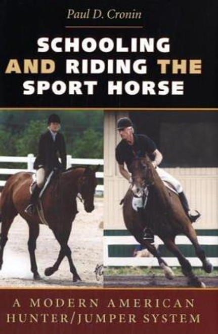 Schooling and Riding the Sport Horse: A Modern American Hunter/Jumper System front cover by Paul D. Cronin, ISBN: 0813922879
