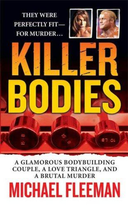 Killer Bodies: A Glamorous Bodybuilding Couple, a Love Triangle, and a Brutal Murder (St. Martin's True Crime Library) front cover by Michael Fleeman, ISBN: 0312942028