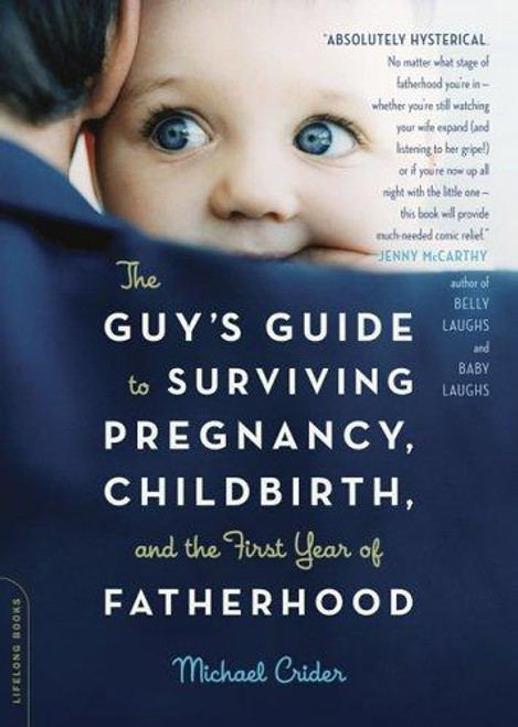 The Guy's Guide to Surviving Pregnancy, Childbirth and the First Year of Fatherhood front cover by Michael Crider, ISBN: 0738210277