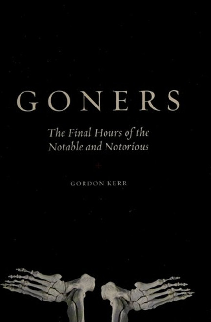 Goners: The Final Hours of the Notable and Notorious front cover by Gordon Kerr, ISBN: 0810983648