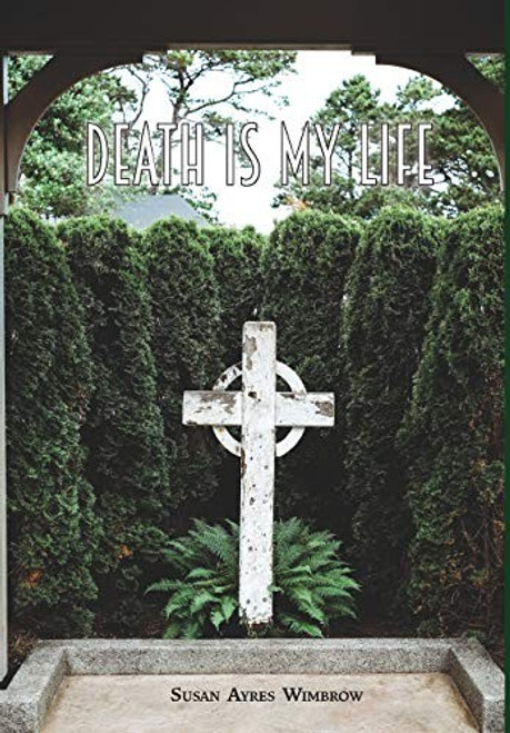 Death Is My Life front cover by Susan Ayres Wimbrow, ISBN: 162806191X