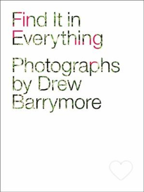 Find It in Everything: Photographs by Drew Barrymore front cover, ISBN: 0316253065