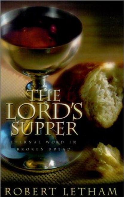 The Lord's Supper: Eternal Word in Broken Bread front cover by Robert Letham, ISBN: 0875522025