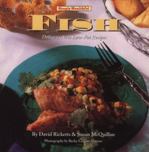 Simply Healthful Fish: Delicious New Low-Fat Recipes front cover by David Ricketts,Susan McQuillan,Becky Luigart-Stayner, ISBN: 1881527050