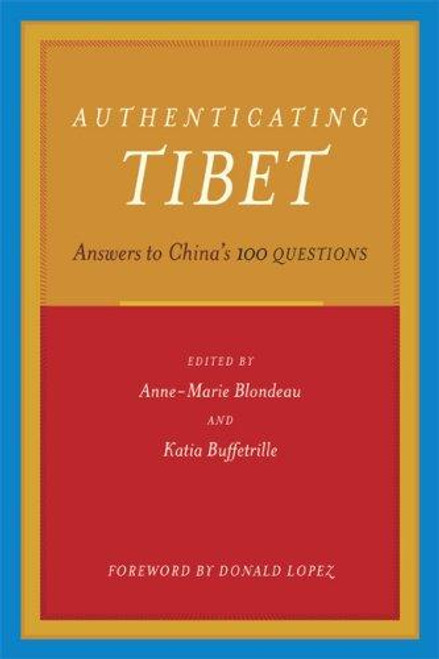 Authenticating Tibet: Answers to China’s 100 Questions front cover by Anne-Marie Blondeau,Katia Buffetrille,Donald Lopez, ISBN: 0520249283