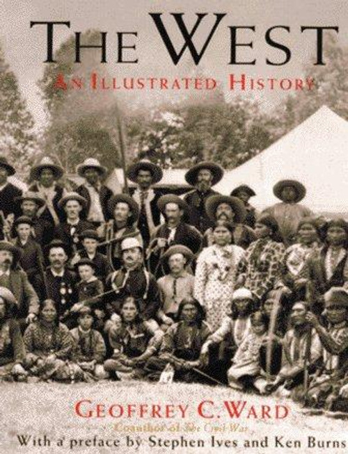 The West: An Illustrated History front cover by Geoffrey C. Ward, Dayton Duncan, ISBN: 0316922366