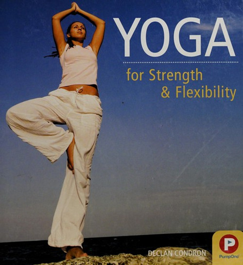 Yoga for Strength and Flexibility front cover by Declan Condron, ISBN: 140275972X