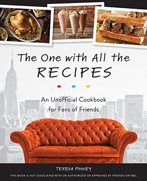 The One with All the Recipes: An Unofficial Cookbook for Fans of Friends front cover by Teresa Finney, ISBN: 1612438644