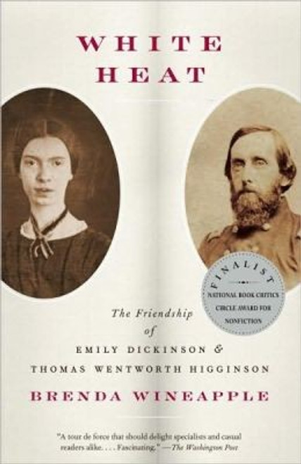 White Heat: The Friendship of Emily Dickinson and Thomas Wentworth Higginson front cover by Brenda Wineapple, ISBN: 1400044014