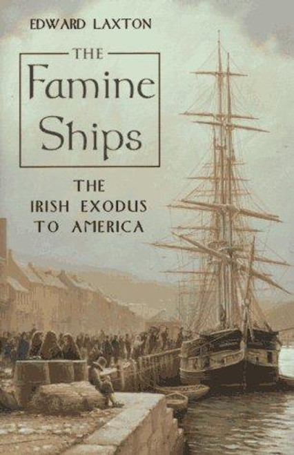 The Famine Ships: The Irish Exodus to America front cover by Edward Laxton, ISBN: 0805053131