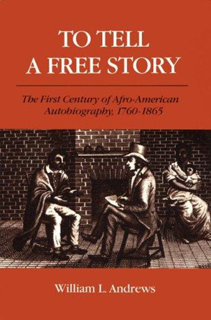 To Tell a Free Story: The First Century of Afro-American Autobiography, 1760-1865 front cover by William L. Andrews, ISBN: 0252060334