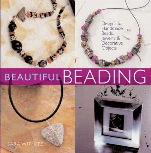 Beautiful Beading: Designs for Handmade Beads, Jewelry, & Decorative Objects front cover by Sara Withers, ISBN: 0806989475