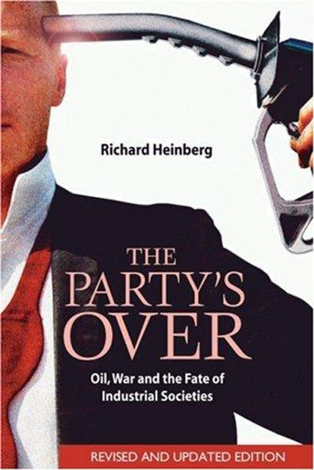 The Party's Over: Oil, War and the Fate of Industrial Societies front cover by Richard Heinberg, ISBN: 0865715297