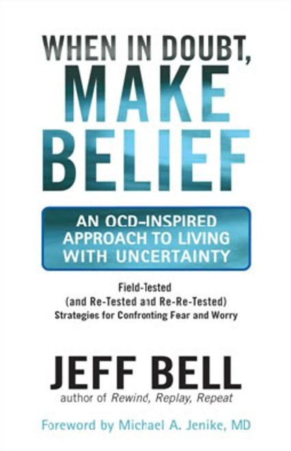When in Doubt, Make Belief: An OCD-Inspired Approach to Living with Uncertainty front cover by Jeff Bell, ISBN: 1577316703