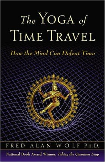 The Yoga of Time Travel: How the Mind Can Defeat Time front cover by Fred Alan Wolf, ISBN: 083560828X