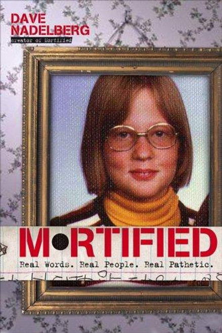 Mortified: Real Words. Real People. Real Pathetic. front cover by David Nadelberg, ISBN: 1416928073