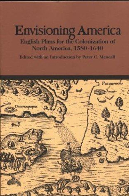 Envisioning America: English Plans for the Colonization of North America, 1580-1640 (Bedford Series in History and Culture) front cover by Peter C. Mancall, ISBN: 0312096704