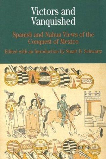 Victors and Vanquished: Spanish and Nahua Views of the Conquest of Mexico (Bedford Cultural Editions Series) front cover by Stuart B. Schwartz, ISBN: 0312154089