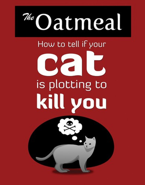 How to Tell If Your Cat Is Plotting to Kill You front cover by Oatmeal, The, ISBN: 1449410243