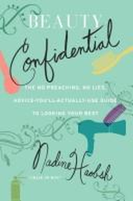 Beauty Confidential: The No Preaching, No Lies, Advice-You'll- Actually-Use Guide to Looking Your Best front cover by Nadine Haobsh, ISBN: 0061128635