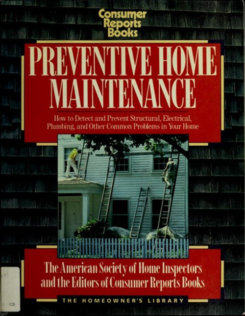 Preventive Home Maintenance: How to Detect and Prevent Structural, Electrical, Plumbing, and Other Problems in Your Home (Homeowners Library Series) front cover by Consumer Reports, ISBN: 0890432368
