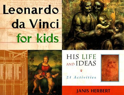 Leonardo da Vinci for Kids: His Life and Ideas, 21 Activities (10) (For Kids series) front cover by Janis Herbert, ISBN: 1556522983