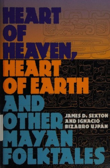 Heart of Heaven, Heart of Earth, and Mayan Folktales front cover by James D. Sexton, Ignacio Bizarro Ujpan, ISBN: 1560987707