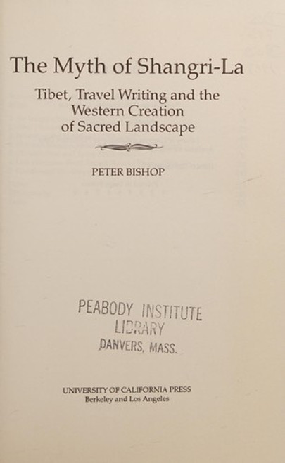 The Myth of Shangri-la: Tibet, Travel Writing and the Western Creation of Sacred Landscape front cover by Peter Bishop, ISBN: 0520066863