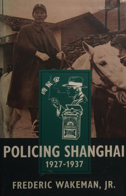 Policing Shanghai, 1927-1937 front cover by Frederic Wakeman, ISBN: 0520084888