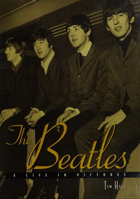 The Beatles: A Life in Pictures front cover by Tim Hill, ISBN: 0760756139