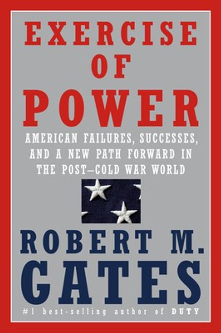 Exercise of Power: American Failures, Successes, and a New Path Forward in the Post-Cold War World front cover by Robert M. Gates, ISBN: 1524731889