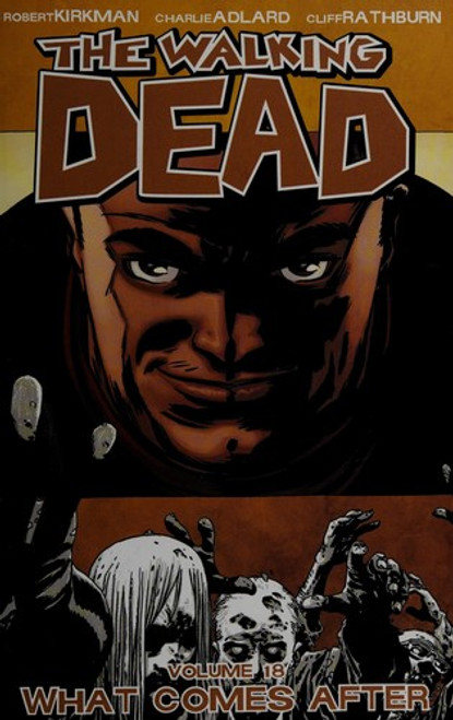 The Walking Dead, Volume 18: What Comes After front cover by Robert Kirkman, ISBN: 1607066874