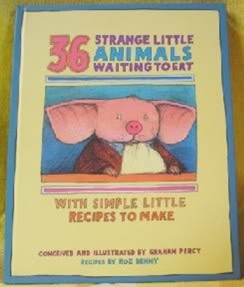 36 Strange Little Animals Waiting to Eat: With Simple Little Recipes to Make front cover by Graham Percy,Roz Denny, ISBN: 1556702728