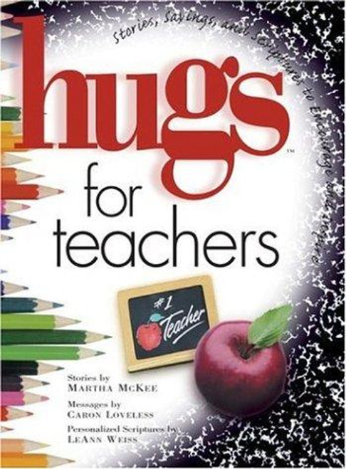 Hugs for Teachers : Stories, Sayings, and Scriptures to Encourage and Inspire front cover by Martha McKee, Caron Loveless, Leann Weiss, Patricia Caron Crowley, Vanessa Bearden, ISBN: 1582290075