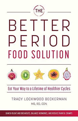 The Better Period Food Solution: Eat Your Way to a Lifetime of Healthier Cycles front cover by Tracy Lockwood Beckerman, ISBN: 161243939X