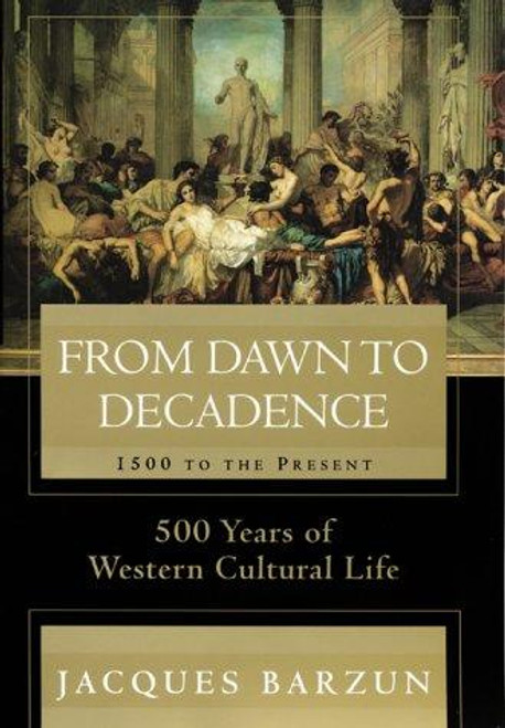 From Dawn to Decadence: 1500 to the Present: 500 Years of Western Cultural Life front cover by Jacques Barzun, ISBN: 0060175869