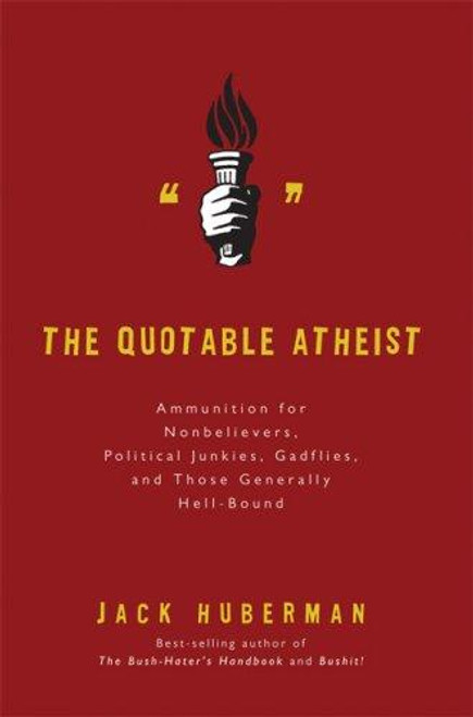 The Quotable Atheist: Ammunition for Non-Believers, Political Junkies, Gadflies, and Those Generally Hell-Bound front cover by Jack Huberman, ISBN: 1560259698