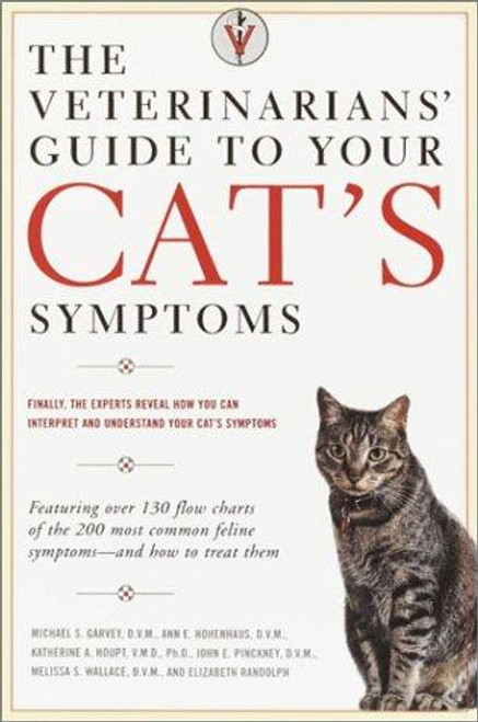 The Veterinarians' Guide to Your Cat's Symptoms front cover by Michael S. Garvey D.V.M.,Anne E. Hohenhaus D.V.M.,John E. Pinckney D.V.M.,Katherine A. Houpt D.V.M.,Melissa S. Wallace D.V.M.,Elizabeth Randolph, ISBN: 0375752277