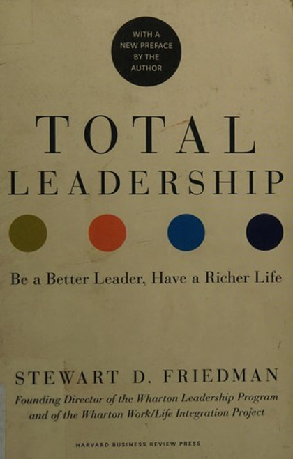 Total Leadership: Be a Better Leader, Have a Richer Life (With New Preface) front cover by Stewart D. Friedman, ISBN: 1625274386